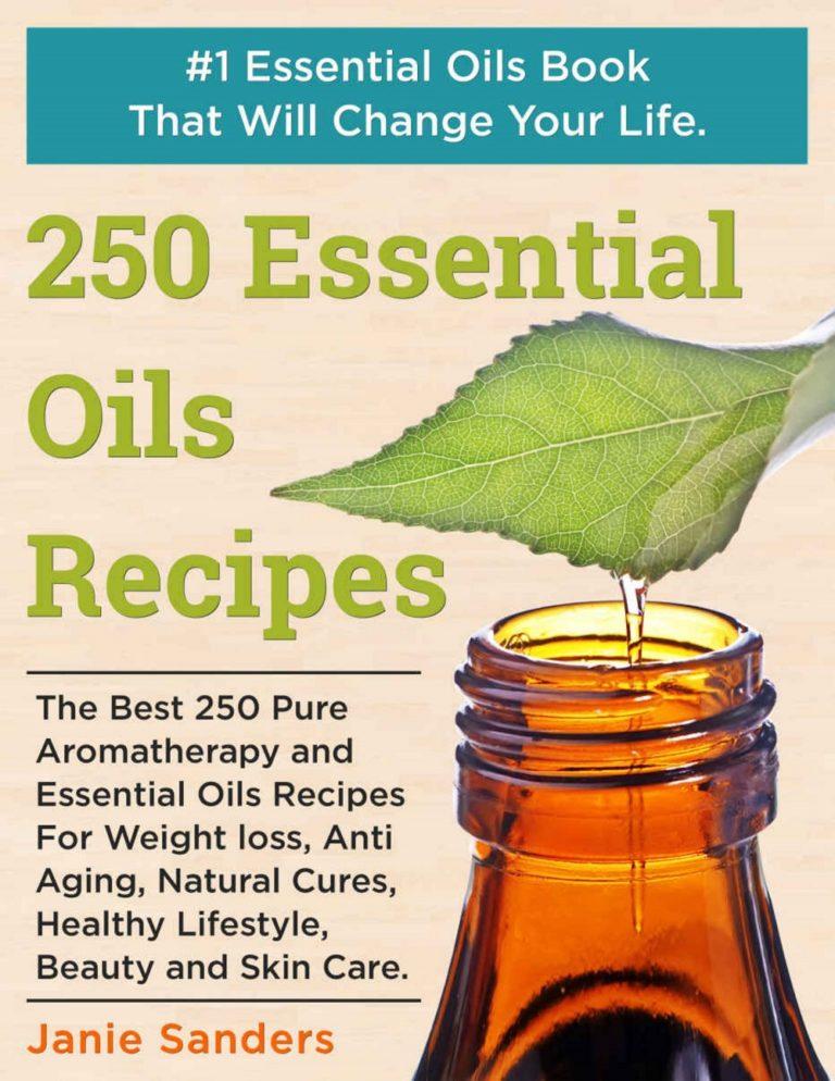 Essential Oils Recipes The Best 250 Pure Aromatherapy and Essential Oils Recipes